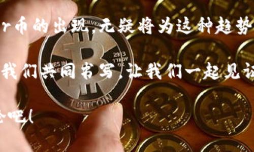   Zr虚拟币：探索未来数字财富的新机遇与挑战 / 
 guanjianci 虚拟货币, Zr币, 区块链技术, 数字资产 /guanjianci 

引言：数字货币的崛起与Zr币的由来

在这瞬息万变的时代，虚拟货币正以前所未有的速度改变着我们的经济格局。Zr虚拟币，以其独特的技术背景和市场定位，逐渐崭露头角。你，是否也对这场数字货币革命感到好奇？在接下来的分析中，我们将深入探讨Zr虚拟币的起源、技术特点及其在全球市场中的潜在影响。

Zr虚拟币是什么？

Zr虚拟币并不是一个简单的金融产品，而是一个结合了区块链技术和社会经济理念的创新项目。它不仅是一种交易媒介，更蕴含着对传统金融体系的挑战。想象一下，未来的人人拥有的数字财富，其实是在Zr币的推动下逐渐实现的。那么，Zr币是如何运作的呢？下面让我们逐步剖析这个项目的方方面面。

Zr币的技术基础：区块链的力量

说到Zr虚拟币，首先不能不提及区块链技术。这种技术的核心理念是去中心化，意味着不再有单一的权威和控制者，每个人都是网络的一部分。这...真的只是一种技术吗？不，它承载着参与者之间的信任与透明度，而这些，恰恰是许多传统金融体系所缺乏的。

通过区块链，Zr币实现了高度安全的交易环境。这种去中心化的账本没有单一的失败点，所有操作都被实时记录，这种机制强化了用户之间的信任。正如网络上的流行文化所言：“一切皆有可能”，Zr币展示了通过创新技术可以实现的无限可能性。

背后的团队与愿景

Zr虚拟币的成功离不开其背后强大的团队。在想象未来的过程中，他们不仅是技术的推动者，更是理想的践行者。正如一句流行语“跟对人，走对路”，团队的愿景在于建立一个全民参与的金融生态，去除中介环节，让每个人都能享受到数字货币带来的便利与收益。

这支团队的成员多来自金融、科技、法律等多个领域，大家将各自的专业技能结合，为Zr虚拟币的顺利推出奠定了基础。无论是技术的细节讨论，还是市场推广的策略，都透露出他们对未来的无限信心。是不是很让人期待呢？

Zr币的市场机会与挑战

作为一种新兴的虚拟货币，Zr币在市场中确实面临着机遇与挑战。首先，在经济数字化的背景下，Zr币可以成为用户进行资产管理和投资的新选择。然而，市场竞争的激烈也不容忽视。说到这里，你是否会问：“Zr币能否在众多竞争者中脱颖而出？”答案则取决于其技术创新和市场推广能否紧密结合。

同时，监管政策的不确定性也是一大挑战。每个国家对虚拟货币的监管态度不同，而Zr币如果能够在合法合规的前提下进行创新，或许能够成为突破重围的关键。这就更需要团队时刻关注市场动态，动态调整战略以适应不断变化的环境。

用户体验与实际应用

如果Zr虚拟币能够提供优质的用户体验，并在日常生活中找到实际应用场景，那么它无疑会受到更广泛的欢迎。想象一下，未来的超市、咖啡店，甚至是小区公共设施都开始接受Zr币支付，这种情景不是你我每天都在期待的生活吗？

当然，实现这一切的关键在于流程的简化和技术的普及。为了让用户顺利进行交易，友好的用户界面和流畅的操作体验是必不可少的。而Zr团队对此显然也认识到。因此，他们正在不断项目，让用户能够享受到无缝的数字货币体验。

教育与推动：加速Zr币的普及

然而，仅有技术和应用并不足以推动Zr币的广泛使用。教育公众了解并认可这种虚拟货币，同样重要。这就像是我们早年面对智能手机、互联网的普及，必须经历一个教育和适应的过程。你是否还记得第一次看到智能手机时的惊讶和好奇？

Zr币的团队也理解这一点，因此他们计划推出一系列免费课程和在线讲座，帮助大家更好地理解区块链、数字资产和Zr币的使用。包括如何保障自己的数字财富安全、如何进行有效投资等，所有这些将成为Zr币普及的助推器。嘿，未来或许就隐藏在这些学习机会中！

社区的力量

虚拟货币的生命在于社区的建设，而 Zr币团队显然作足了功夫。他们积极召开线上、线下活动，鼓励用户参与到项目的讨论、建设和推广中。社区不仅是使用者的聚集地，也是意见反馈的宝贵来源。想象一下，你的声音可以直接影响到Zr币的未来，这种参与感无疑是推动社区发展的重要动力。

展望未来：Zr币的潜力与愿景

考虑到目前虚拟货币市场的发展速度，Zr虚拟币的未来充满了不确定性与机会。从某种意义上说，Zr币不仅仅是一种新兴的货币形式，更可能成为整个金融生态系统的重要组成部分。它是否能够改变人们对财富的理解？是否能够打破经济壁垒，实现真正的经济平等？

未来，伴随数字经济和去中心化理念的不断深入，Zr币的潜力还未被完全挖掘。让我们一起期待：未来的某一天，Zr虚拟币能够真正实现全民共享、财富共创的愿景！这是你我共同的期待，不是吗？

结语：参与新金融时代的浪潮

在这个充满机遇和挑战的时代，Zr虚拟币作为一颗新星正逐渐升起。过去的十年，数字货币已经从小众走向大众，进入了人们的视野。而Zr币的出现，无疑将为这种趋势增添新的动力。

无论你是资深的区块链专家，还是对此充满好奇的新手，Zr虚拟币都在向你敞开大门。也许你我都是这场新金融浪潮的参与者，未来将由我们共同书写。让我们一起见证，Zr币如何引领一场价值的革命吧！

这...真的只是开始。在未来的道路上，Zr虚拟币会带领我们走向何方，值得我们每一个人去期待和探索。你的想法是什么呢？快来一起讨论吧！