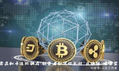 揭露虚拟币连环骗局：投资者如何避免被“区块链”迷雾蒙蔽？