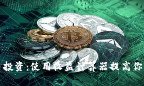 掌握虚拟币投资：使用收益计算器提高你的盈利策略