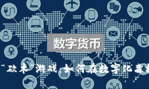 虚拟币时代的“砍木”游戏：如何在数字化森林中发掘财富？