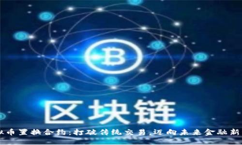 虚拟币置换合约：打破传统交易，迈向未来金融新纪元