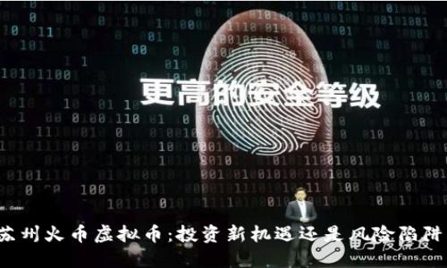 苏州火币虚拟币：投资新机遇还是风险陷阱？