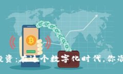 虚拟货币投资：在这个数字化时代，你准备好了