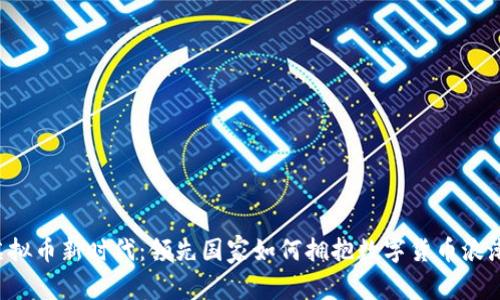 虚拟币新时代：领先国家如何拥抱数字货币浪潮？