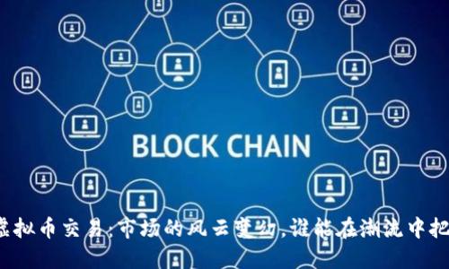 去年的虚拟币交易：市场的风云变幻，谁能在潮流中把握机会？