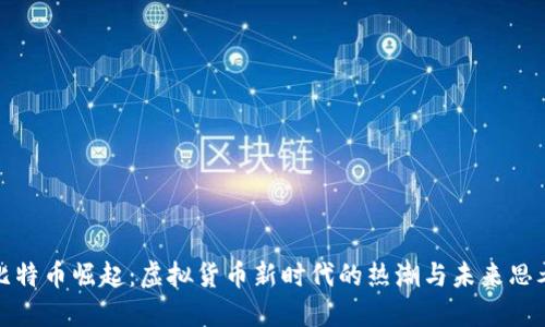 比特币崛起：虚拟货币新时代的热潮与未来思考
