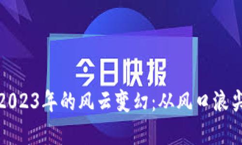 虚拟币在2023年的风云变幻：从风口浪尖到新机遇