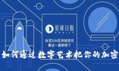 虚拟币与创意交织：如何通过数字艺术把你的加