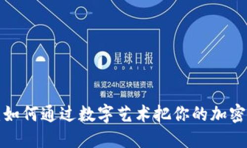 虚拟币与创意交织：如何通过数字艺术把你的加密资产变成稀世珍宝？