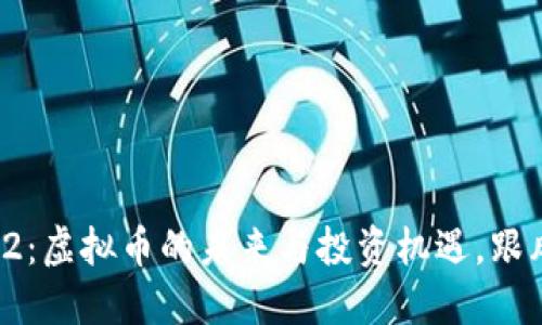 2023年3.12：虚拟币的未来与投资机遇，跟风还是理性？