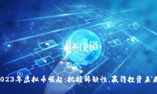 2023年虚拟币崛起：把握稀缺性，赢得投资未来！