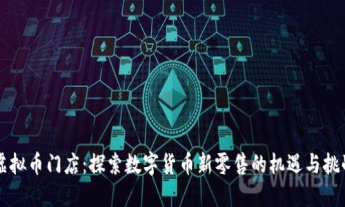 虚拟币门店：探索数字货币新零售的机遇与挑战