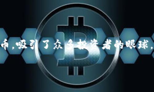 在这个快速发展的数字时代，虚拟货币已成为了人们生活中不可或缺的一部分。其中，SFM币作为一种新兴的数字货币，吸引了众多投资者的眼球。那么，SFM币究竟是什么？它又有什么独特的魅力呢？接下来，我们将深入探讨SFM币的背景、技术特点以及未来潜力。

揭秘SFM币：数字货币的新宠，未来投资新机遇