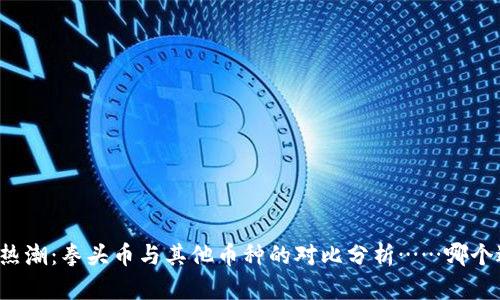 虚拟币热潮：拳头币与其他币种的对比分析……哪个适合你？