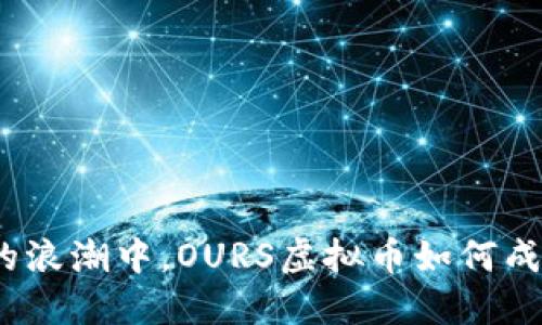 在数字货币的浪潮中，OURS虚拟币如何成为你的新宠？