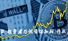 虚拟币暴跌最新：投资者恐慌情绪加剧，行业未