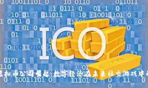 游戏币虚拟币公司崛起：数字经济在未来社交游戏中的新玩法