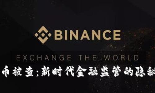 虚拟币被查：新时代金融监管的隐秘游戏