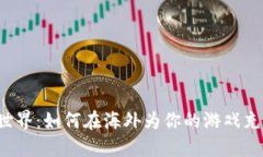 畅游虚拟世界：如何在海外为你的游戏充值虚拟