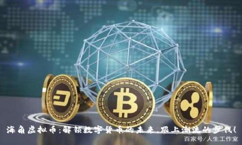 海角虚拟币：解锁数字货币的未来，跟上潮流的步伐！