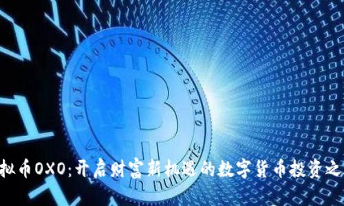 虚拟币OXO：开启财富新机遇的数字货币投资之旅！