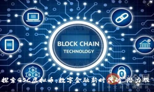 探索GSC虚拟币：数字金融新时代的“潜力股”
