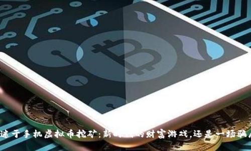 沉迷于手机虚拟币挖矿：新时代的财富游戏，还是一场骗局？