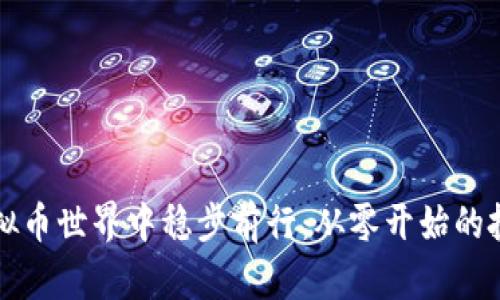 如何在虚拟币世界中稳步前行：从零开始的投资者指南