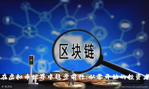 如何在虚拟币世界中稳步前行：从零开始的投资者指南