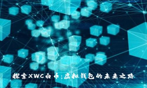 探索XWC白币：虚拟钱包的未来之路