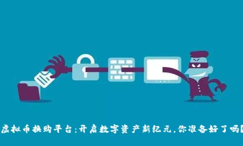 虚拟币换购平台：开启数字资产新纪元，你准备好了吗？
