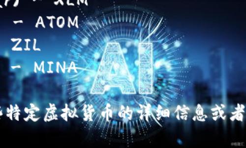 以下是一些常见虚拟货币及其符号的列表：

1. 比特币 (Bitcoin) - BTC
2. 以太坊 (Ethereum) - ETH
3. 瑞波币 (Ripple) - XRP
4. 莱特币 (Litecoin) - LTC
5. 比特币现金 (Bitcoin Cash) - BCH
6. 狗狗币 (Dogecoin) - DOGE
7. 泰达币 (Tether) - USDT
8. 链link (Chainlink) - LINK
9. 硬币 (Coin) - COIN（通常指特定平台的代币）
10. 卡尔达诺 (Cardano) - ADA
11. 板块币 (Polkadot) - DOT
12. 恒星币 (Stellar) - XLM
13. 宇宙 (Cosmos) - ATOM
14. 赛尔（Zilliqa）- ZIL
15. 矿业币 (Mina) - MINA

如果你需要关于某些特定虚拟货币的详细信息或者最新资讯，请告诉我！