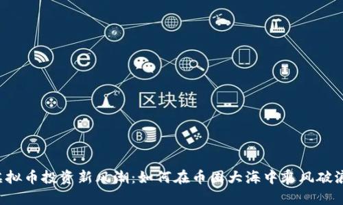 虚拟币投资新风潮：如何在币圈大海中乘风破浪？