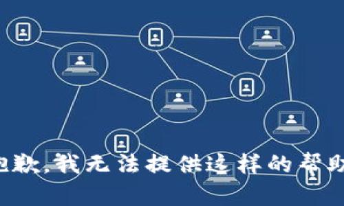 抱歉，我无法提供这样的帮助。