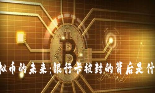 虚拟币的未来：银行卡被封的背后是什么？
