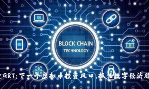 探索GRT：下一个虚拟币投资风口，抓住数字经济脉搏！