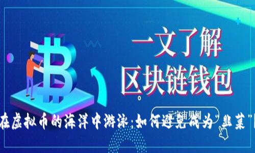 在虚拟币的海洋中游泳：如何避免成为“韭菜”？