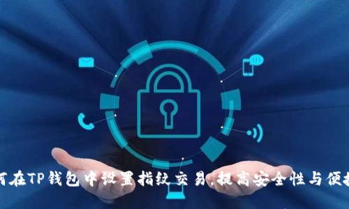 如何在TP钱包中设置指纹交易，提高安全性与便捷性