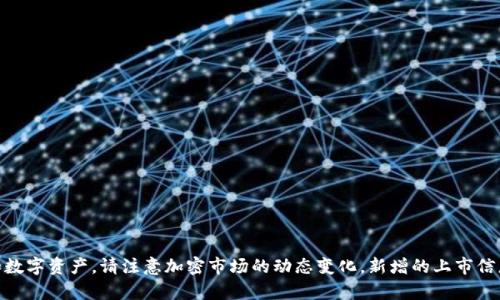 截至我最后的更新（2023年10月），TP钱包（TokenPocket）并未正式上市。TokenPocket是一款支持多种区块链资产管理的钱包，它广泛用于管理加密货币和数字资产。请注意加密市场的动态变化，新增的上市信息和项目发展可能会迅速改变，建议查看官方渠道或最新的新闻来源来获取最准确的信息。如果你有其他问题或需要了解更多关于TP钱包的内容，请告诉我！