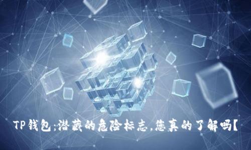 TP钱包：潜藏的危险标志，您真的了解吗？