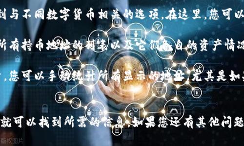 要查看您在TP钱包中的持币地址数量，您可以按照以下步骤进行：

1. **打开TP钱包**：首先，确保您已经安装了TP钱包，并且已经登录到您的账户。

2. **查看资产**：在主界面中，找到“资产”或“钱包”的选项。

3. **地址管理**：进入资产或钱包后，您应该能看到与不同数字货币相关的选项。在这里，您可以找到“地址管理”或显示持币地址的部分。

4. **查看地址数量**：在地址管理中，您可以查看所有持币地址的列表以及它们各自的资产情况。一般来说，每种数字货币会分配一个特定的地址。

5. **手动统计**：如果钱包没有直接显示地址数量，您可以手动统计所有显示的地址，尤其是如果您持有多种数字货币的话。

### 总结
查看TP钱包中的持币地址数量相对简单，只需几步就可以找到所需的信息。如果您还有其他问题，或者需要进一步的帮助，欢迎随时询问！