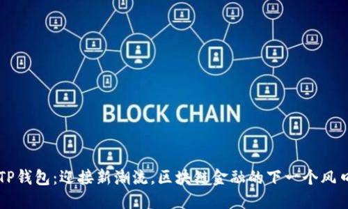  TP钱包：迎接新潮流，区块链金融的下一个风口！