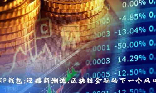  TP钱包：迎接新潮流，区块链金融的下一个风口！