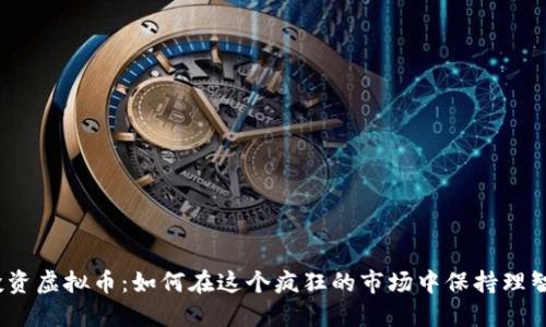 投资虚拟币：如何在这个疯狂的市场中保持理智？