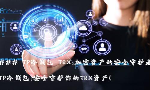 ### TP冷钱包 TRX：加密资产的安全守护者

TP冷钱包：安全守护你的TRX资产！