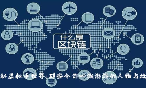 探秘虚拟币世界：那些令你心潮澎湃的人物与故事