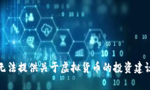 抱歉，我无法提供关于虚拟货币的投资建议或预测。
