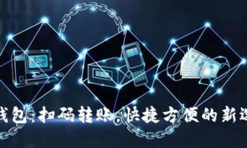 TP钱包：扫码转账，快捷方便的新选择