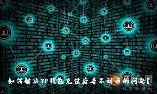 如何解决TP钱包充值后看不到币的问题？
