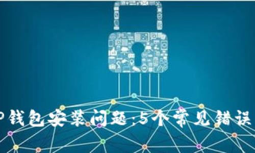 如何解决TP钱包安装问题：5个常见错误及解决方法